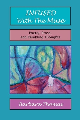Infused with the Muse; Poetry, Prose and Rambling Thoughts book