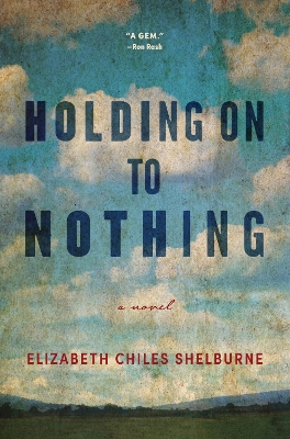 Holding On To Nothing by Elizabeth Chiles Shelburne