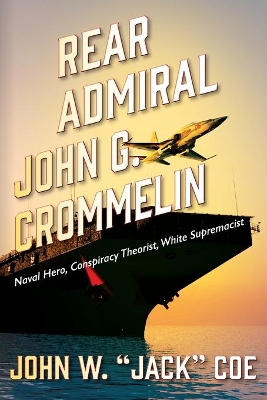 Rear Admiral John G. Crommelin: Naval Hero, Conspiracy Theorist, White Supremacist book
