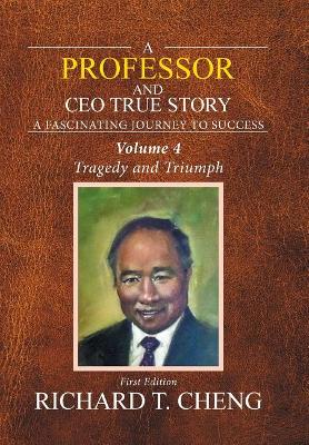 A A Professor and Ceo True Story: Vol. 4 by Richard T Cheng