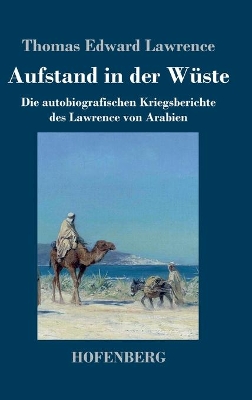 Aufstand in der Wüste: Die autobiografischen Kriegsberichte des Lawrence von Arabien book
