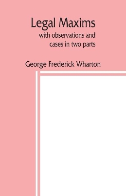 Legal maxims, with observations and cases in two parts book