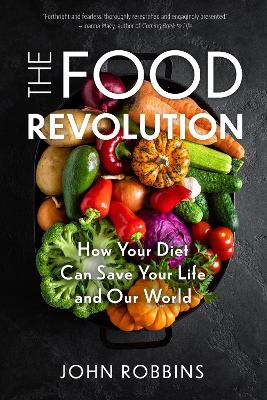 The Food Revolution: How Your Diet Can Save Your Life and Our World (Plant Based Diet, Food Politics) by John Robbins