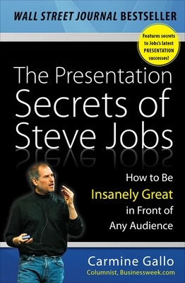 The Presentation Secrets of Steve Jobs: How to Be Insanely Great in Front of Any Audience by Carmine Gallo