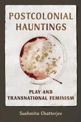 Postcolonial Hauntings: Play and Transnational Feminism book