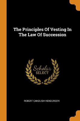The The Principles of Vesting in the Law of Succession by Robert Candlish Henderson