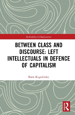 Between Class and Discourse: Left Intellectuals in Defence of Capitalism book
