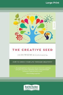 The Creative Seed (Empower edition): How to enrich your life through creativity (16pt Large Print) by Lilian Wissink