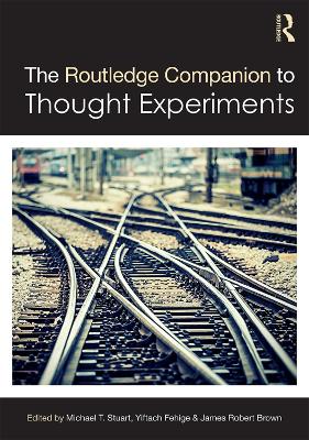 Routledge Companion to Thought Experiments by Michael T Stuart