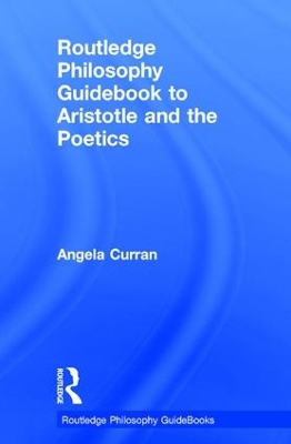 Routledge Philosophy Guidebook to Aristotle and the Poetics by Angela Curran