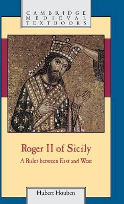 Roger II of Sicily: A Ruler between East and West by Hubert Houben