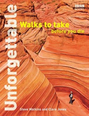 Unforgettable Walks To Take Before You Die by Clare Jones