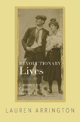 Revolutionary Lives: Constance and Casimir Markievicz by Lauren Arrington