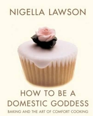 How To Be A Domestic Goddess by Nigella Lawson