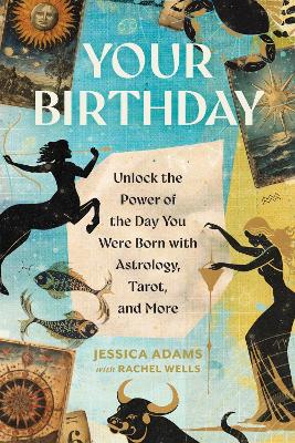 Your Birthday: Unlock the Power of the Day You Were Born with Astrology, Tarot, and More book