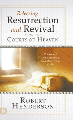 Releasing Resurrection and Revival from the Courts of Heaven by Robert Henderson