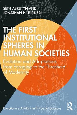 The First Institutional Spheres in Human Societies: Evolution and Adaptations from Foraging to the Threshold of Modernity by Seth Abrutyn