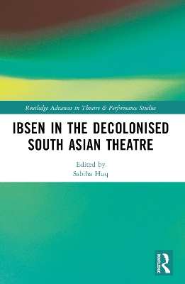 Ibsen in the Decolonised South Asian Theatre by Sabiha Huq