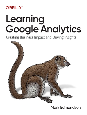 Learning Google Analytics: Creating Business Impact and Driving Insights book