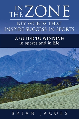 In the Zone - Key Words That Inspire Success in Sports: A Guide to Winning - In Sports and in Life book