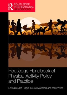 Routledge Handbook of Physical Activity Policy and Practice by Joe Piggin