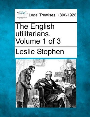 The The English Utilitarians. Volume 1 of 3 by Sir Leslie Stephen