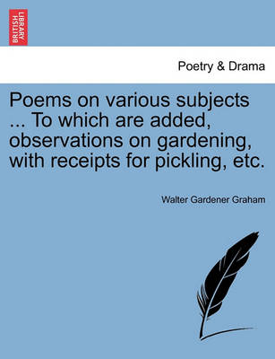 Poems on Various Subjects ... to Which Are Added, Observations on Gardening, with Receipts for Pickling, Etc. book