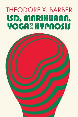 LSD, Marihuana, Yoga, and Hypnosis by Theodore X. Barber