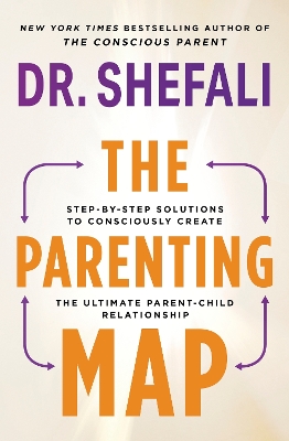 The Parenting Map: Step-by-Step Solutions to Consciously Create the Ultimate Parent-Child Relationship by Shefali Tsabary