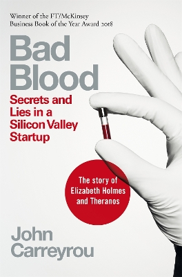 Bad Blood: Secrets and Lies in a Silicon Valley Startup: The Story of Elizabeth Holmes and the Theranos Scandal by John Carreyrou