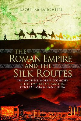 The Roman Empire and the Silk Routes: The Ancient World Economy and the Empires of Parthia, Central Asia and Han China book