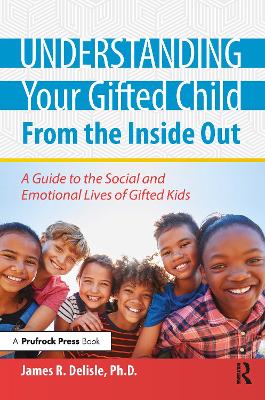 Understanding Your Gifted Child From the Inside Out: A Guide to the Social and Emotional Lives of Gifted Kids by James Delisle