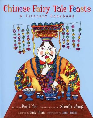 Chinese Fairy Tale Feasts: A Literary Cookbook by Paul Yee