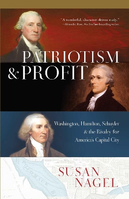 Patriotism and Profit: Washington, Hamilton, Schuyler & the Rivalry for America's Capital City book