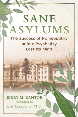 Sane Asylums: The Success of Homeopathy before Psychiatry Lost Its Mind book