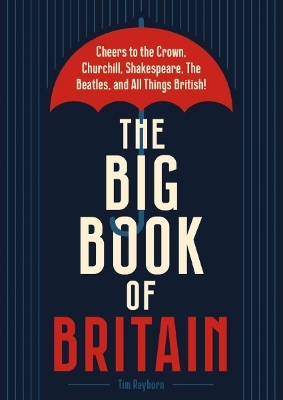 The Big Book of Britain: Cheers to the Crown, Churchill, Shakespeare, the Beatles, and All Things British! book