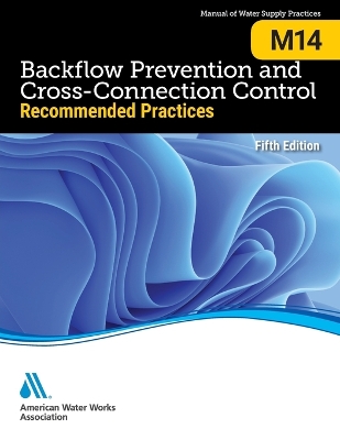 M14 Backflow Prevention and Cross-Connection Control: : Recommended Practices, Fifth Edition book