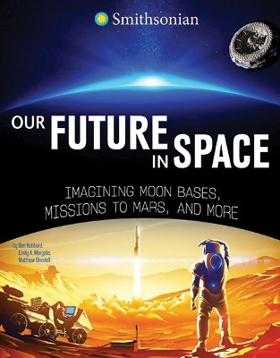 Our Future In Space: Imagining Moon Bases, Missions To Mars, And More book