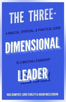 The Three–Dimensional Leader – A Biblical, Spiritual, and Practical Guide to Christian Leadership book