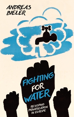 Fighting for Water: Resisting Privatization in Europe by Andreas Bieler