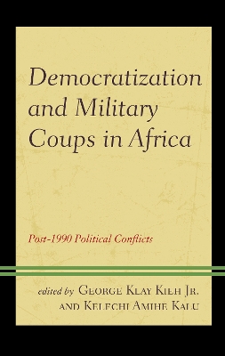 Democratization and Military Coups in Africa: Post-1990 Political Conflicts by George Klay Kieh Jr.
