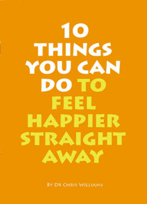 10 Things You Can Do to Feel Happier Straight Away book