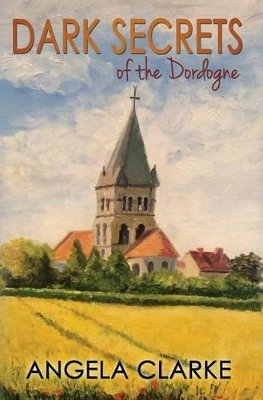 Dark Secrets of the Dordogne by Angela Clarke