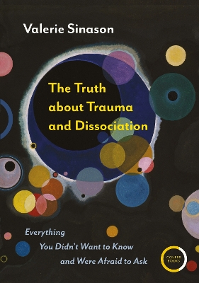 The Truth about Trauma and Dissociation: Everything you didn't want to know and were afraid to ask book