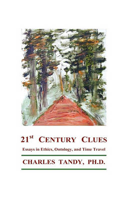 21st Century Clues: Essays in Ethics, Ontology, and Time Travel by Charles Tandy