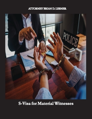 S-Visa for Material Witnesses: Getting a Work Permit and Legal Status by Being a Material Witness book