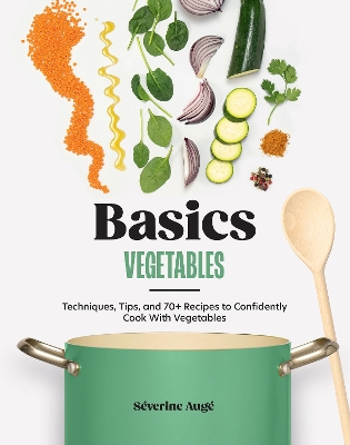 Basics: Vegetables: Techniques, Tips, and 70+ Recipes to Confidently Cook with Vegetables book
