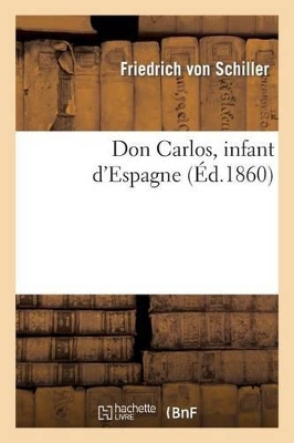 Don Carlos, Infant d'Espagne by Friedrich Von Schiller