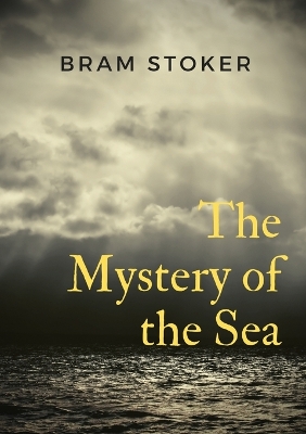 The Mystery of the Sea: a mystery novel by Bram Stoker, was originally published in 1902. Stoker is best known for his 1897 novel Dracula, but The Mystery of the Sea contains many of the same compelling elements. by Bram Stoker