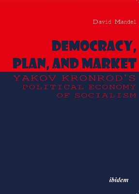 Democracy, Plan, and Market: Yakov Kronrod's Political Economy of Socialism book